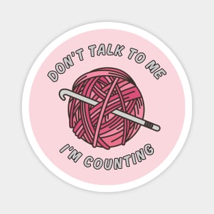 Don't talk to me I'm counting funny crochet knitting Magnet